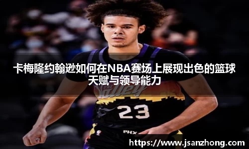 卡梅隆约翰逊如何在NBA赛场上展现出色的篮球天赋与领导能力